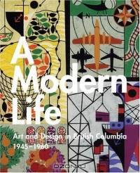 A Modern Life : Art and Design in British Columbia 1945-60