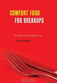 Comfort Food for Breakups: The Memoir of a Hungry Girl