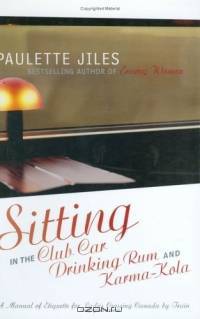 Sitting in the Club Car Drinking Rum and Karma-Kola: A Manual of Etiquette for Ladies Crossing Canada by Train