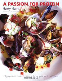 A Passion for Protein: High-Protein, Low-Carbohydrate Recipes for Food Lovers