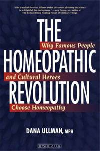 The Homeopathic Revolution: Why Famous People and Cultural Heroes Choose Homeopathy