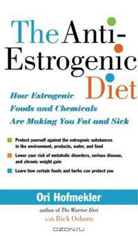 The Anti-Estrogenic Diet: How Estrogenic Foods and Chemicals Are Making You Fat and Sick