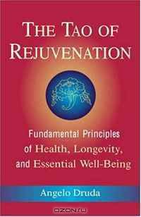 The Tao of Rejuvenation: Fundamental Principles of Health, Longevity, and Essential Well-Being