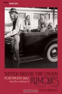 Never Break the Chain : Fleetwood Mac and the Making of Rumours (Vinyl Frontier series, The)