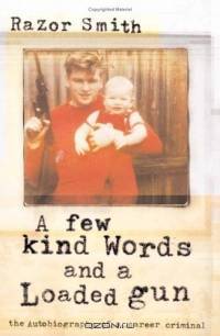 A Few Kind Words and a Loaded Gun : The Autobiography of a Career Criminal