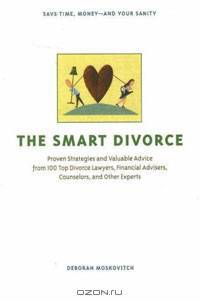 The Smart Divorce: Proven Strategies and Valuable Advice from 100 Top Divorce Lawyers, Financial Advisers, Counselors, and Other Experts