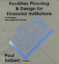 Facilities Planning & Design For Financial Institutions: A Strategic Management Guide