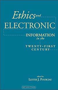 Ethics and Electronic Information in the Twenty-First Century