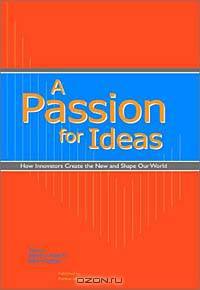 A Passion for Ideas: How Innovators Create the New and Shape Our World