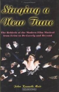 Singing a New Tune : The Rebirth of the Modern Film Musical from Evita to De-Lovely and Beyond