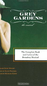 Grey Gardens: The Complete Book and Lyrics of the Broadway Musical