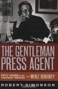 The Gentleman Press Agent: Fifty Years in the Theatrical Trenches with Merle Debuskey (Applause Books)
