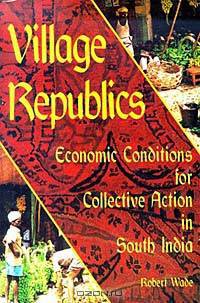 Village Republics: Economic Conditions for Collective Action in South India