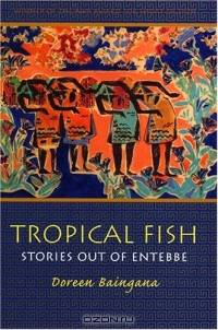 Tropical Fish: Stories Out Of Entebbe (Awp Award Series in Short Fiction)