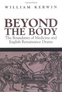 Beyond The Body: The Boundaries Of Medicine And English Renaissance Drama (Massachusetts Studies in Early Modern Culture)