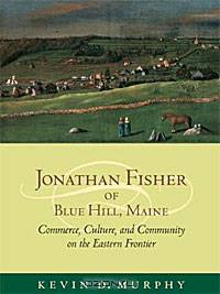 Jonathan Fisher of Blue Hill, Maine: Commerce, Culture, and Community on the Eastern Frontier