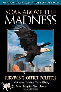Soar Above The Madness Surviving Office Politics Without Losing Your Mind, Your Job, Or Your Lunch