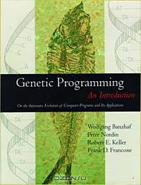 Genetic Programming : An Introduction : On the Automatic Evolution of Computer Programs and Its Applications