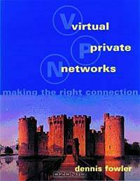 Virtual Private Networks: Making the Right Connection