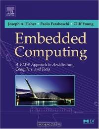 Embedded Computing, First Edition : A VLIW Approach to Architecture, Compilers and Tools