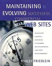 Maintaining and Evolving Successful Commercial Web Sites: Managing Change, Content, Customer Relationships, and Site Measurement
