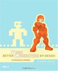 Better Game Characters by Design: A Psychological Approach (The Morgan Kaufmann Series in Interactive 3D Technology)