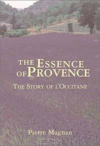 The Essence Of Provence : The Story Of L