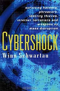 Cybershock: Surviving Hackers, Phreakers, Identity Thieves, Internet Terrorists and Weapons of Mass Disruption