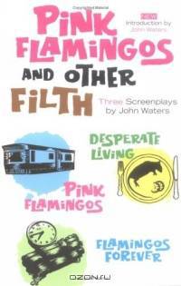 Pink Flamingoes and Other Filth: Three Screenplays by John Waters