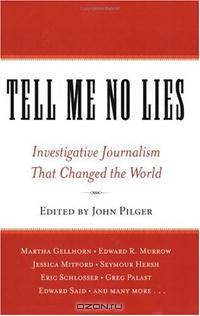 Tell Me No Lies: Investigative Journalism That Changed the World