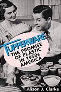 Tupperware: The Promise of Plastic in 1950s America