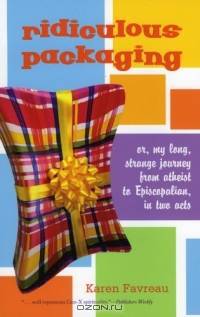 Ridiculous Packaging (or, My Long, Strange Journey from Atheist to Episcopalian, in Two Acts)