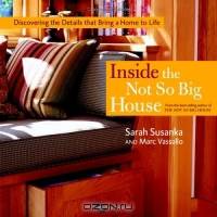 Inside the Not So Big House : Discovering the Details that Bring a Home to Life (Susanka)