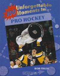 100 Unforgettable Moments in Pro Hockey