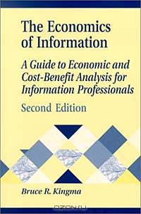 Economics of Information: A Guide to Economic and Cost-Benefit Analysis for Information Professionals