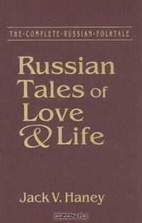 Russian Tales of Love and Life: The Complete Russian Folktale