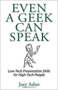 Even a Geek Can Speak: Low-Tech Presentation Skills for High-Tech People