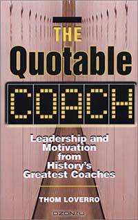 The Quotable Coach: Leadership and Motivation From History