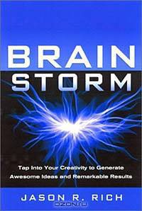 Brain Storm: Tap into Your Creativity to Generate Awesome Ideas and Remarkable Results