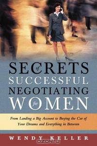 Secrets of Successful Negotiating for Women: From Landing a Big Account to Buying the Car of Your Dreams and Everything in Between