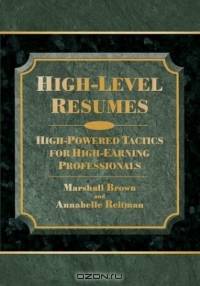 High-Level Resumes: High-Powered Tactics For High-Earning Professionals