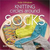 Knitting Circles Around Socks: Knit Two at a Time on Circular Needles