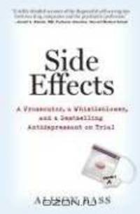 Side Effects: A Prosecutor, a Whistleblower, and a Bestselling Antidepressant on Trial