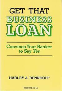 Get That Business Loan: Convince Your Banker to Say Yes