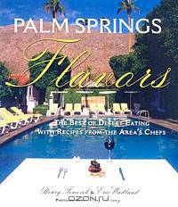 Palm Springs Flavors: The Best of Desert Eating, with Recipes from the Area