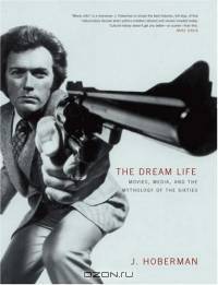 The Dream Life: Movies, Media, and the Mythology of the Sixties