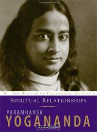 Spiritual Relationships: The Wisdom of Yogananda, Volume 3