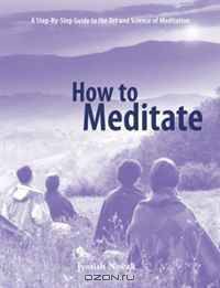 How to Meditate, Third Edition: A Step-by-Step Guide to the Art and Science of Meditation
