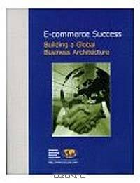 E-Commerce Success: Building a Global Business Architecture