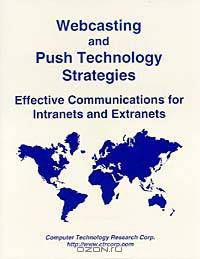 Webcasting and Push Technology Strategies: Effective Communications for Intranets and Extranets